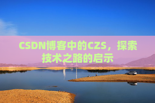 CSDN博客中的CZS，探索技术之路的启示